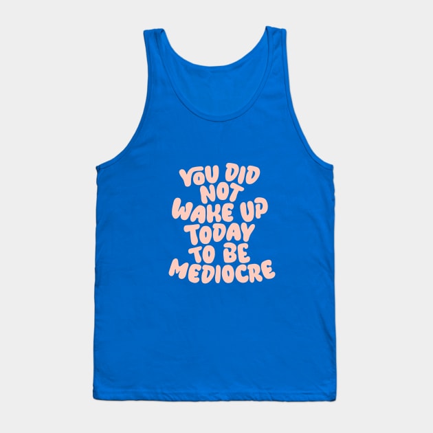 You Did Not Wake Up Today to Be Mediocre in Blue and Peach Pink Tank Top by MotivatedType